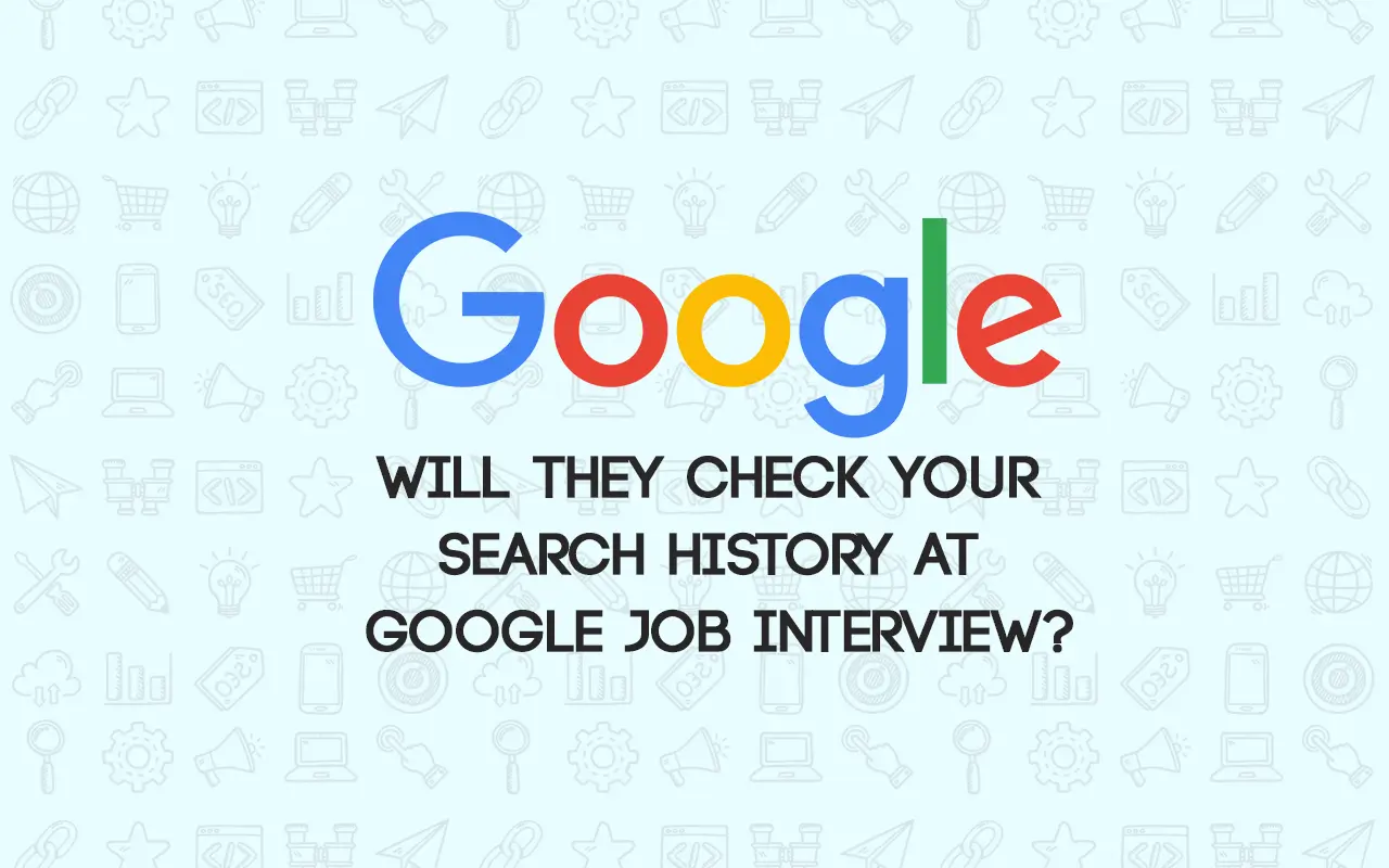 Will They Check Your Search History at Google Job Interview?